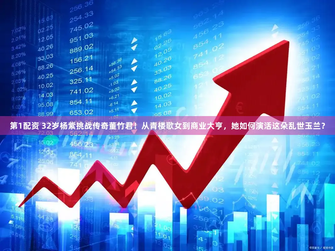 第1配资 32岁杨紫挑战传奇董竹君！从青楼歌女到商业大亨，她如何演活这朵乱世玉兰？