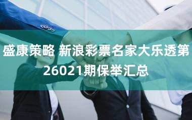 盛康策略 新浪彩票名家大乐透第26021期保举汇总