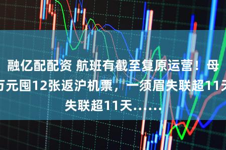 融亿配配资 航班有截至复原运营！母女36万元囤12张返沪机票，一须眉失联超11天……