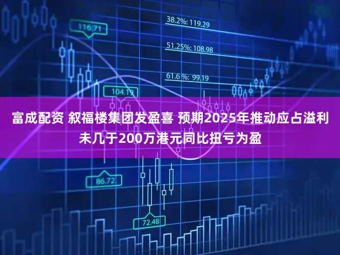 富成配资 叙福楼集团发盈喜 预期2025年推动应占溢利未几于200万港元同比扭亏为盈