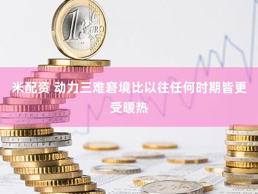 米配资 动力三难窘境比以往任何时期皆更受暖热