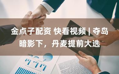 金点子配资 快看视频 | 夺岛暗影下，<a href=