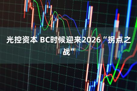 光控资本 BC时候迎来2026“拐点之战”