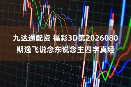 九达通配资 福彩3D第2026080期逸飞说念东说念主四字真经