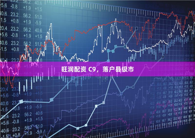 旺润配资 C9，落户县级市