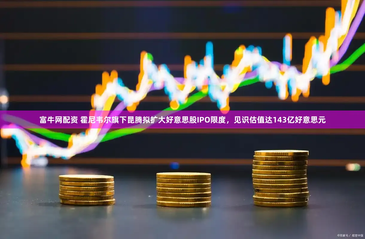 富牛网配资 霍尼韦尔旗下昆腾拟扩大好意思股IPO限度，见识估值达143亿好意思元