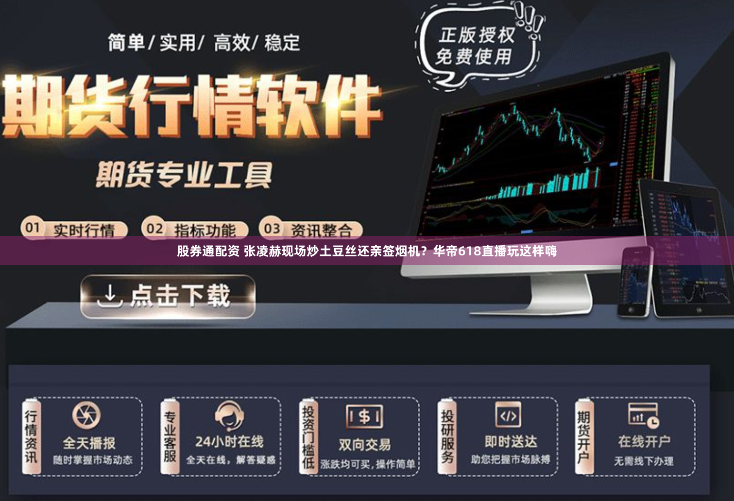 股券通配资 张凌赫现场炒土豆丝还亲签烟机？华帝618直播玩这样嗨